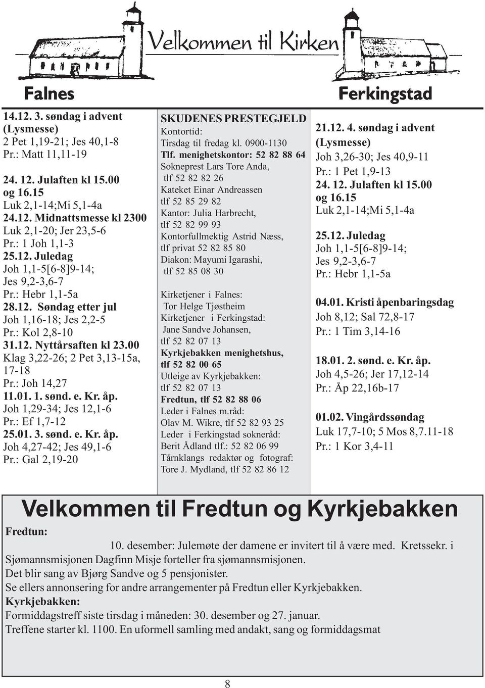 00 Klag 3,22-26; 2 Pet 3,13-15a, 17-18 Pr.: Joh 14,27 11.01. 1. sønd. e. Kr. åp. Joh 1,29-34; Jes 12,1-6 Pr.: Ef 1,7-12 25.01. 3. sønd. e. Kr. åp. Joh 4,27-42; Jes 49,1-6 Pr.