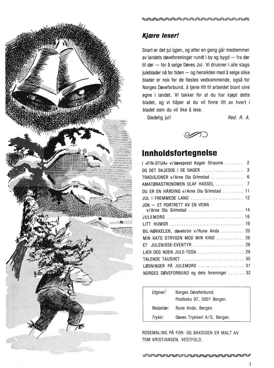 landet. Vi takker for at du har kjøpt dette bladet, og vi håper at du vil finne litt av hvert i bladet som du vil like å lese. Gledelig jul! Red. R. A.