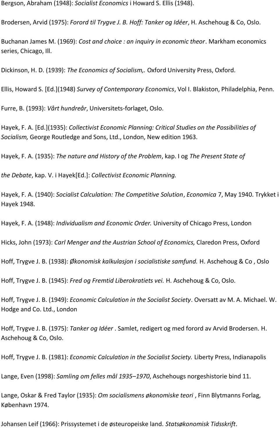 [Ed.](1948) Survey of Contemporary Economics, Vol I. Blakiston, Philadelphia, Penn. Furre, B. (1993): Vårt hundreår, Universitets-forlaget, Oslo. Hayek, F. A. [Ed.