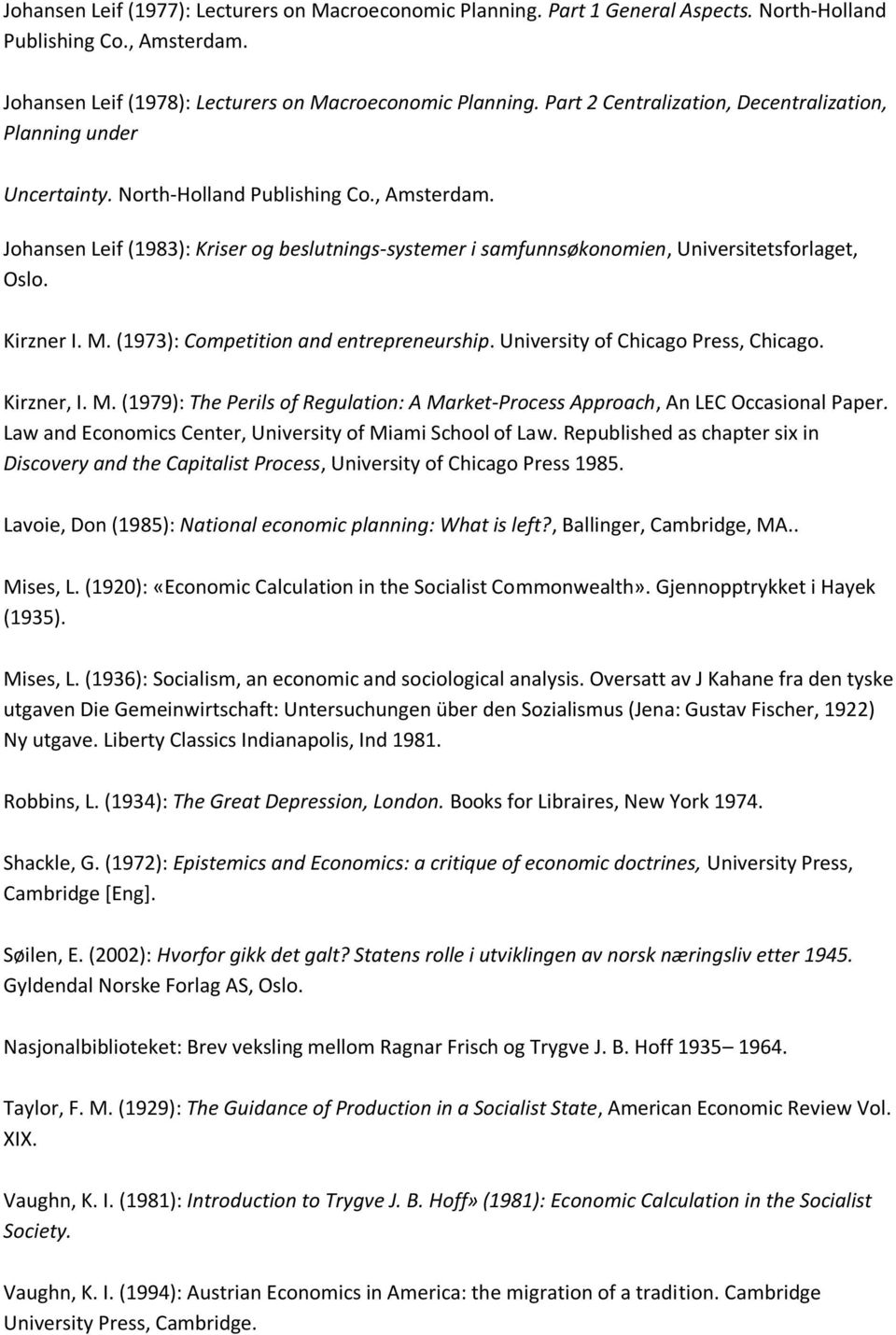 Johansen Leif (1983): Kriser og beslutnings-systemer i samfunnsøkonomien, Universitetsforlaget, Oslo. Kirzner I. M. (1973): Competition and entrepreneurship. University of Chicago Press, Chicago.