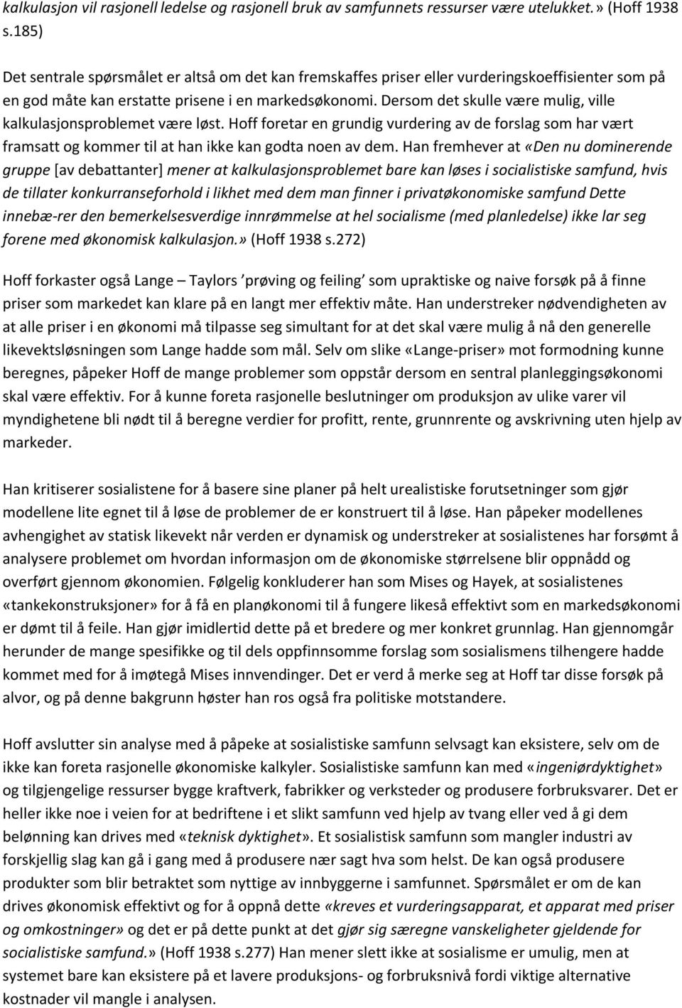 Dersom det skulle være mulig, ville kalkulasjonsproblemet være løst. Hoff foretar en grundig vurdering av de forslag som har vært framsatt og kommer til at han ikke kan godta noen av dem.