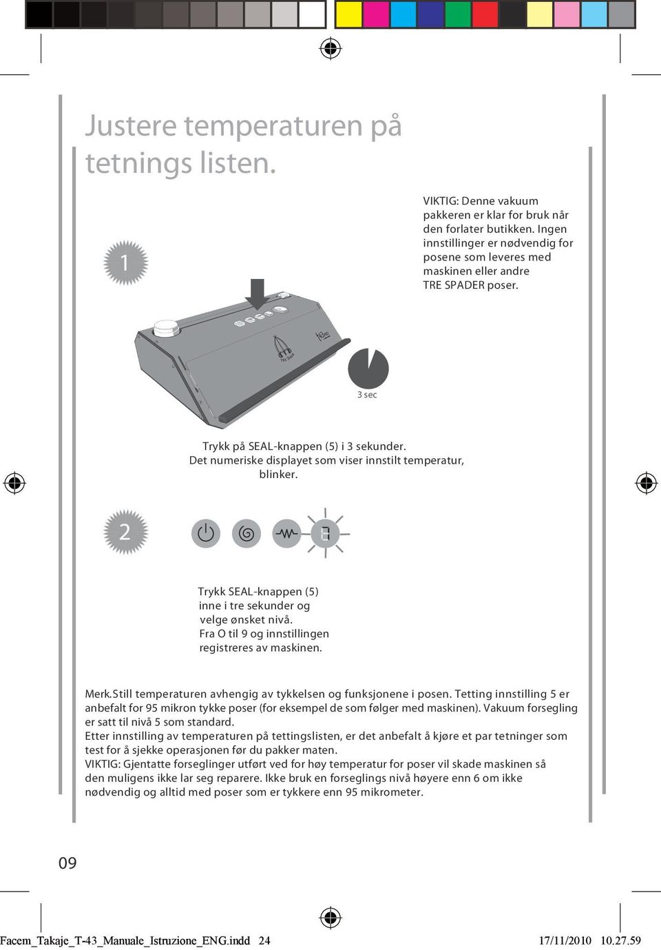 Det numeriske displayet som viser innstilt temperatur, blinker. 2 Trykk SEAL-knappen (5) inne i tre sekunder og velge ønsket nivå. Fra O til 9 og innstillingen registreres av maskinen. Merk.