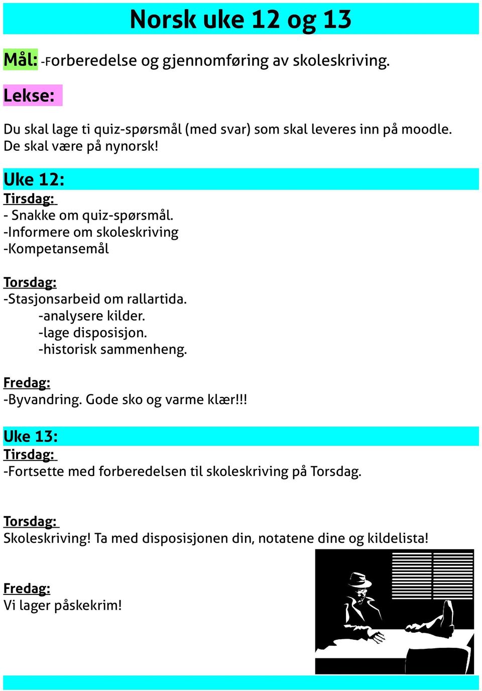 Uke 12: - Snakke om quiz-spørsmål. -Informere om skoleskriving -Kompetansemål -Stasjonsarbeid om rallartida. -analysere kilder.