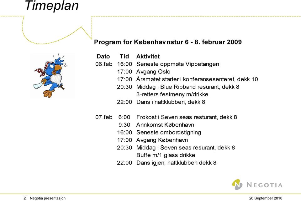 Ribband resurant, dekk 8 3-retters festmeny m/drikke 22:00 Dans i nattklubben, dekk 8 07.