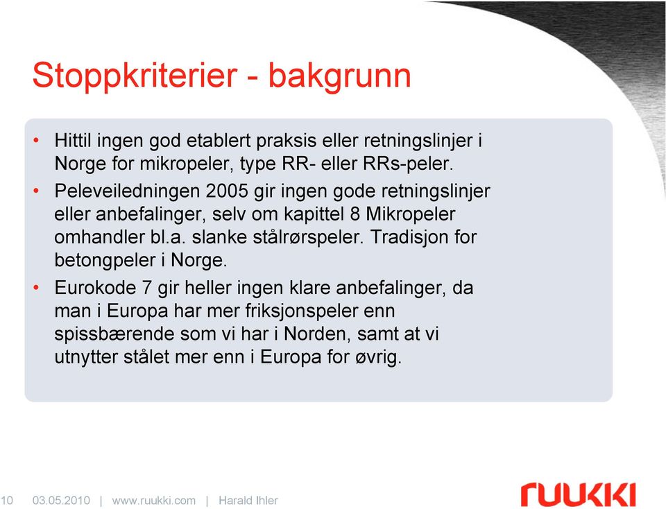 Peleveiledningen 2005 gir ingen gode retningslinjer eller anbefalinger, selv om kapittel 8 Mikropeler omhandler bl.a. slanke stålrørspeler.