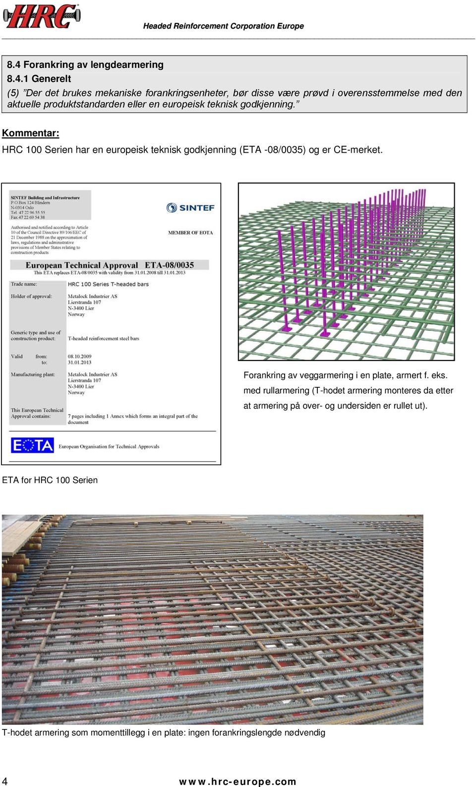HRC 100 Serien har en europeisk teknisk godkjenning (ETA -08/0035) og er CE-merket. Forankring av veggarmering i en plate, armert f. eks.