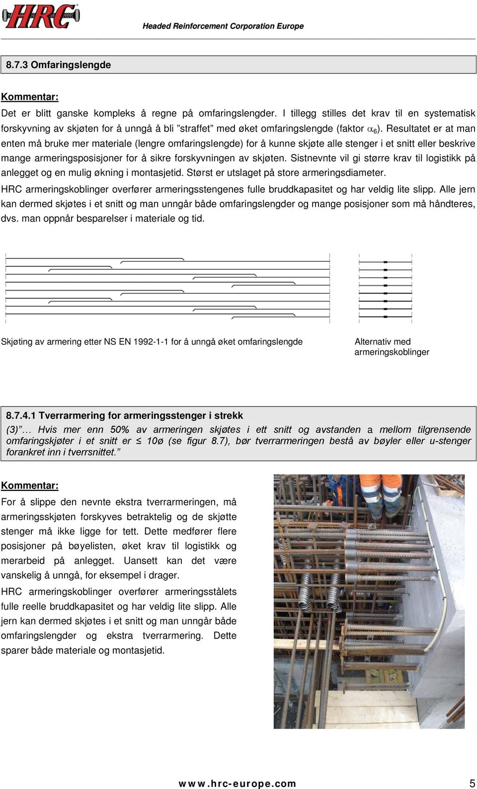 Resultatet er at man enten må bruke mer materiale (lengre omfaringslengde) for å kunne skjøte alle stenger i et snitt eller beskrive mange armeringsposisjoner for å sikre forskyvningen av skjøten.