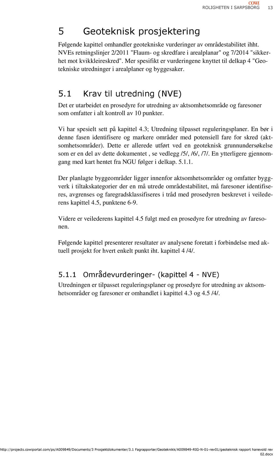 Mer spesifikt er vurderingene knyttet til delkap 4 "Geotekniske utredninger i arealplaner og byggesaker. 5.