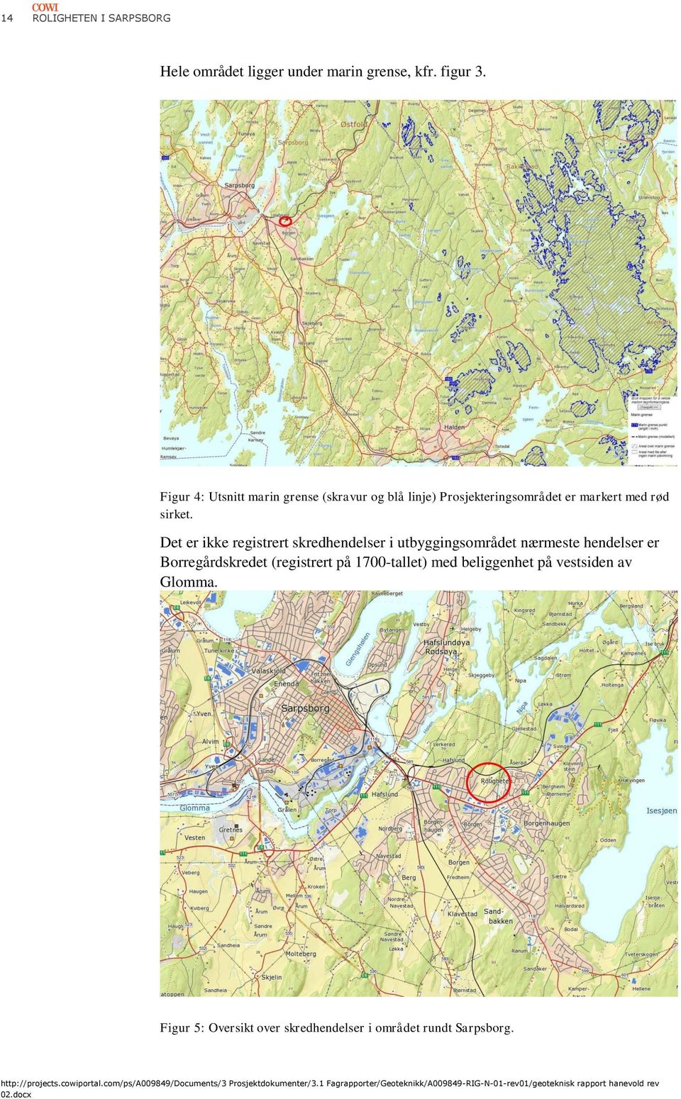 Det er ikke registrert skredhendelser i utbyggingsområdet nærmeste hendelser er Borregårdskredet