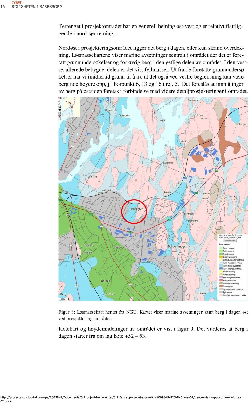 Løsmassekartene viser marine avsetninger sentralt i området der det er foretatt grunnundersøkelser og for øvrig berg i den østlige delen av området.