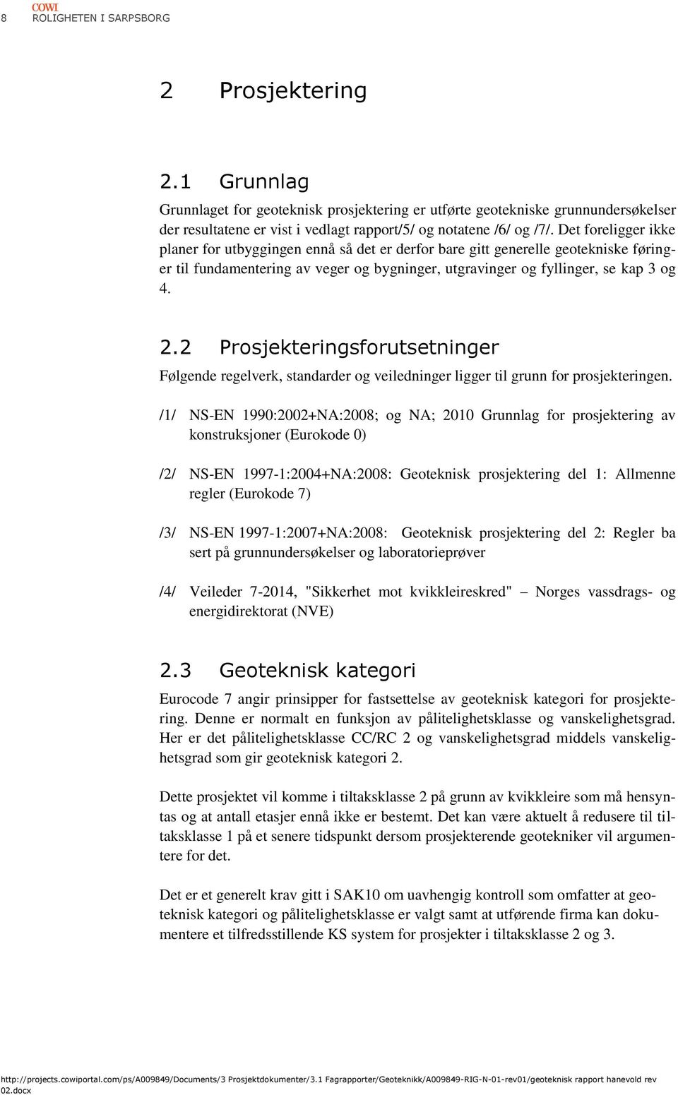 Det foreligger ikke planer for utbyggingen ennå så det er derfor bare gitt generelle geotekniske føringer til fundamentering av veger og bygninger, utgravinger og fyllinger, se kap 3 og 4. 2.