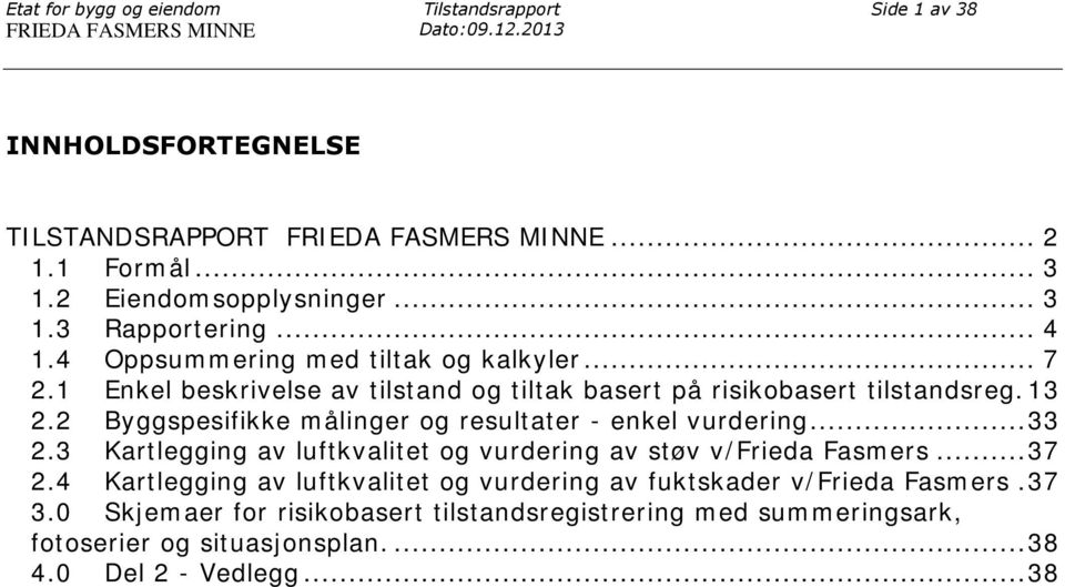 13 2.2 Byggspesifikke målinger og resultater - enkel vurdering... 33 2.3 Kartlegging av luftkvalitet og vurdering av støv v/frieda Fasmers... 37 2.