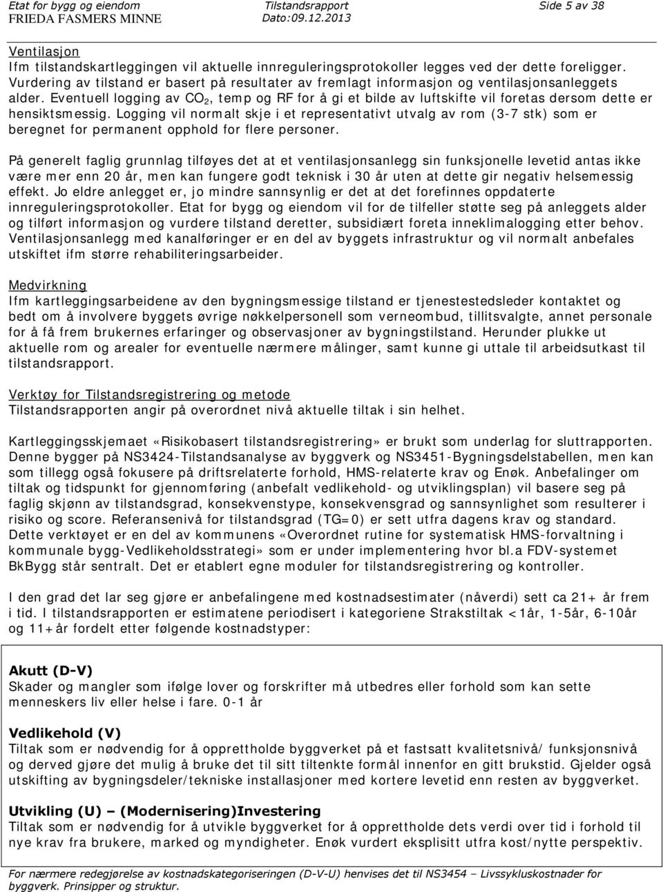 Vurdering av tilstand er basert på resultater av fremlagt informasjon og ventilasjonsanleggets alder.