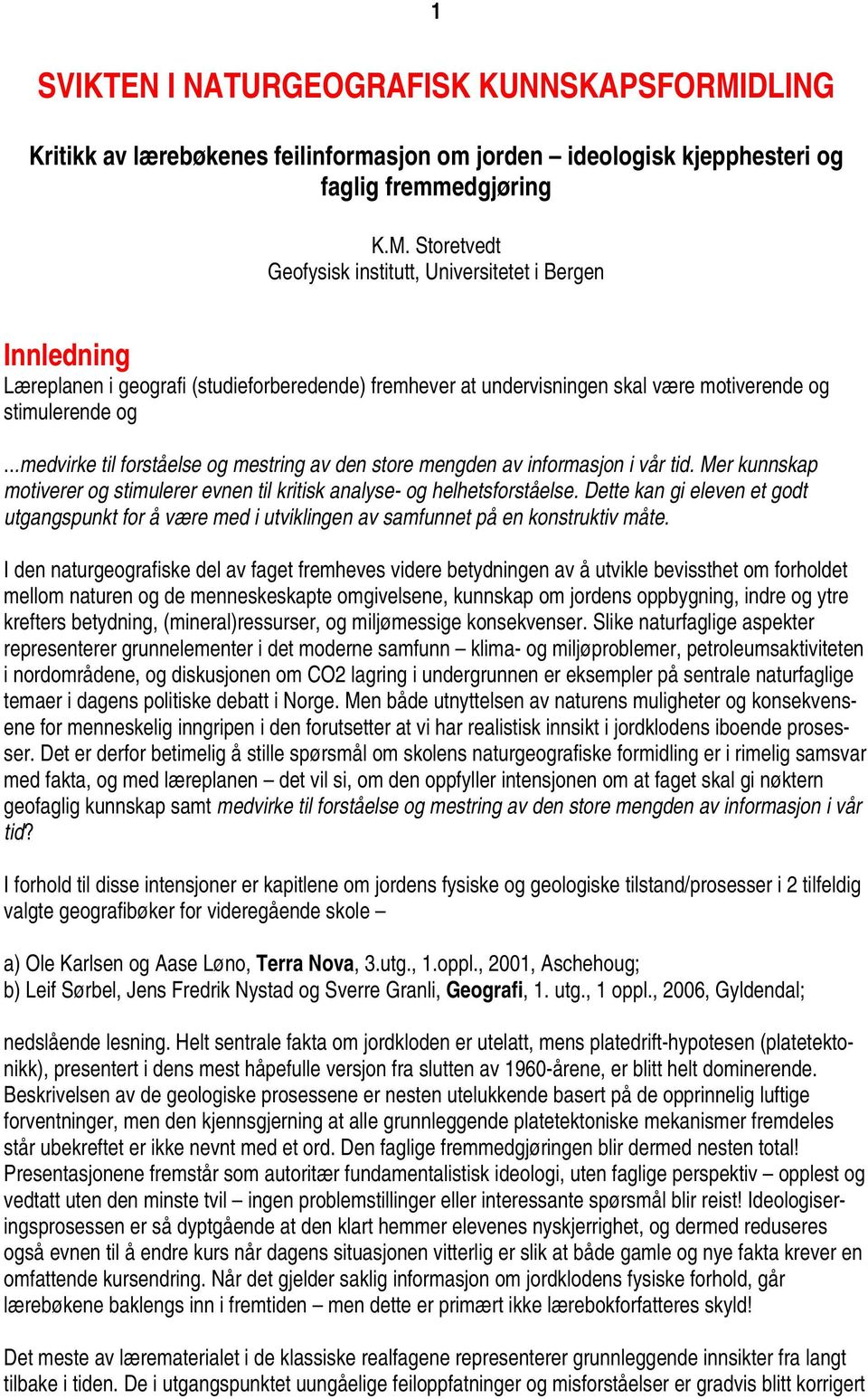 Storetvedt Geofysisk institutt, Universitetet i Bergen Innledning Læreplanen i geografi (studieforberedende) fremhever at undervisningen skal være motiverende og stimulerende og.