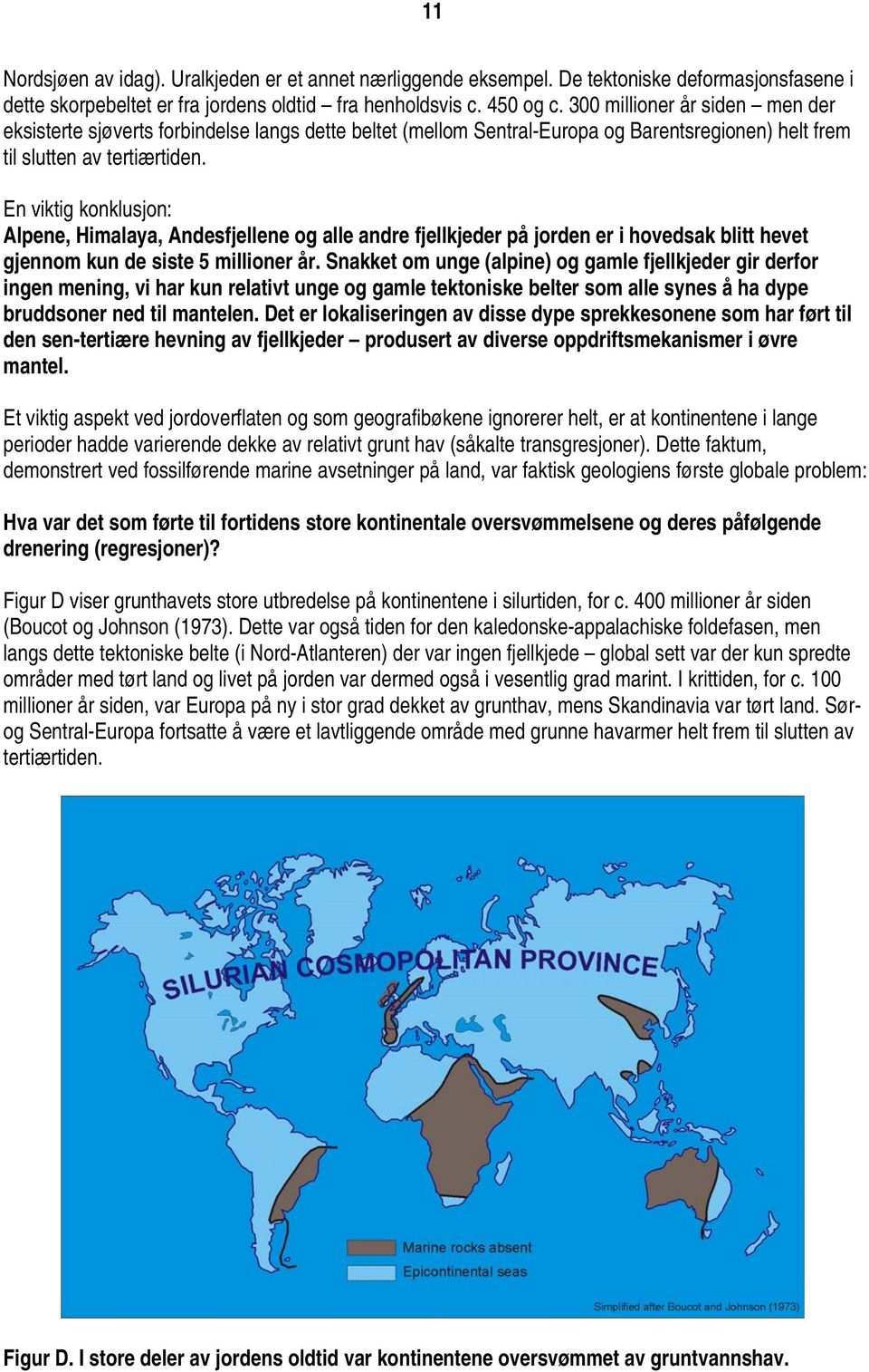 En viktig konklusjon: Alpene, Himalaya, Andesfjellene og alle andre fjellkjeder på jorden er i hovedsak blitt hevet gjennom kun de siste 5 millioner år.