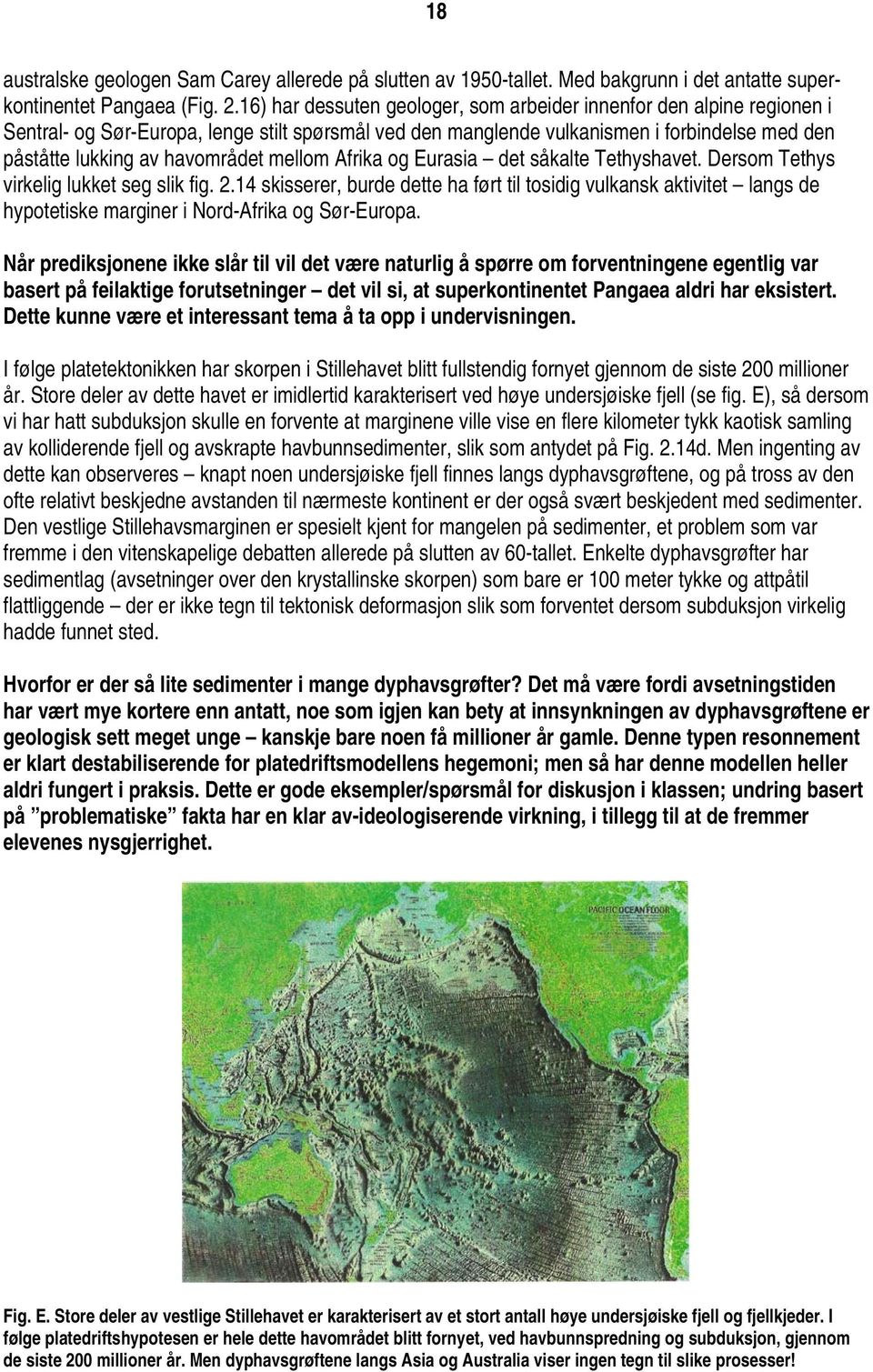 mellom Afrika og Eurasia det såkalte Tethyshavet. Dersom Tethys virkelig lukket seg slik fig. 2.