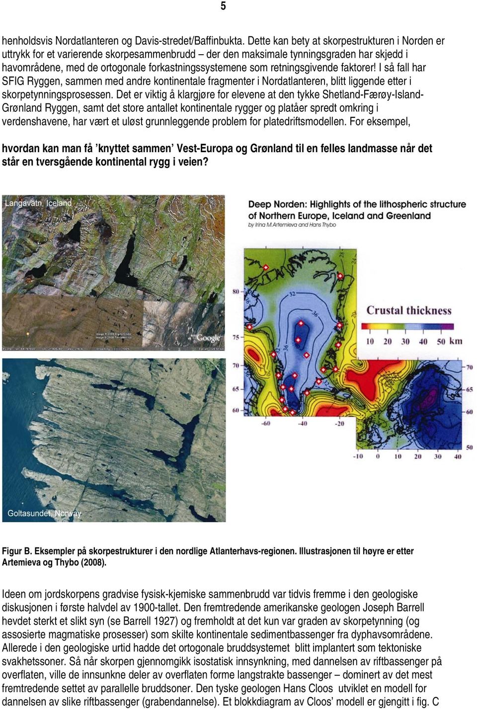 retningsgivende faktorer! I så fall har SFIG Ryggen, sammen med andre kontinentale fragmenter i Nordatlanteren, blitt liggende etter i skorpetynningsprosessen.