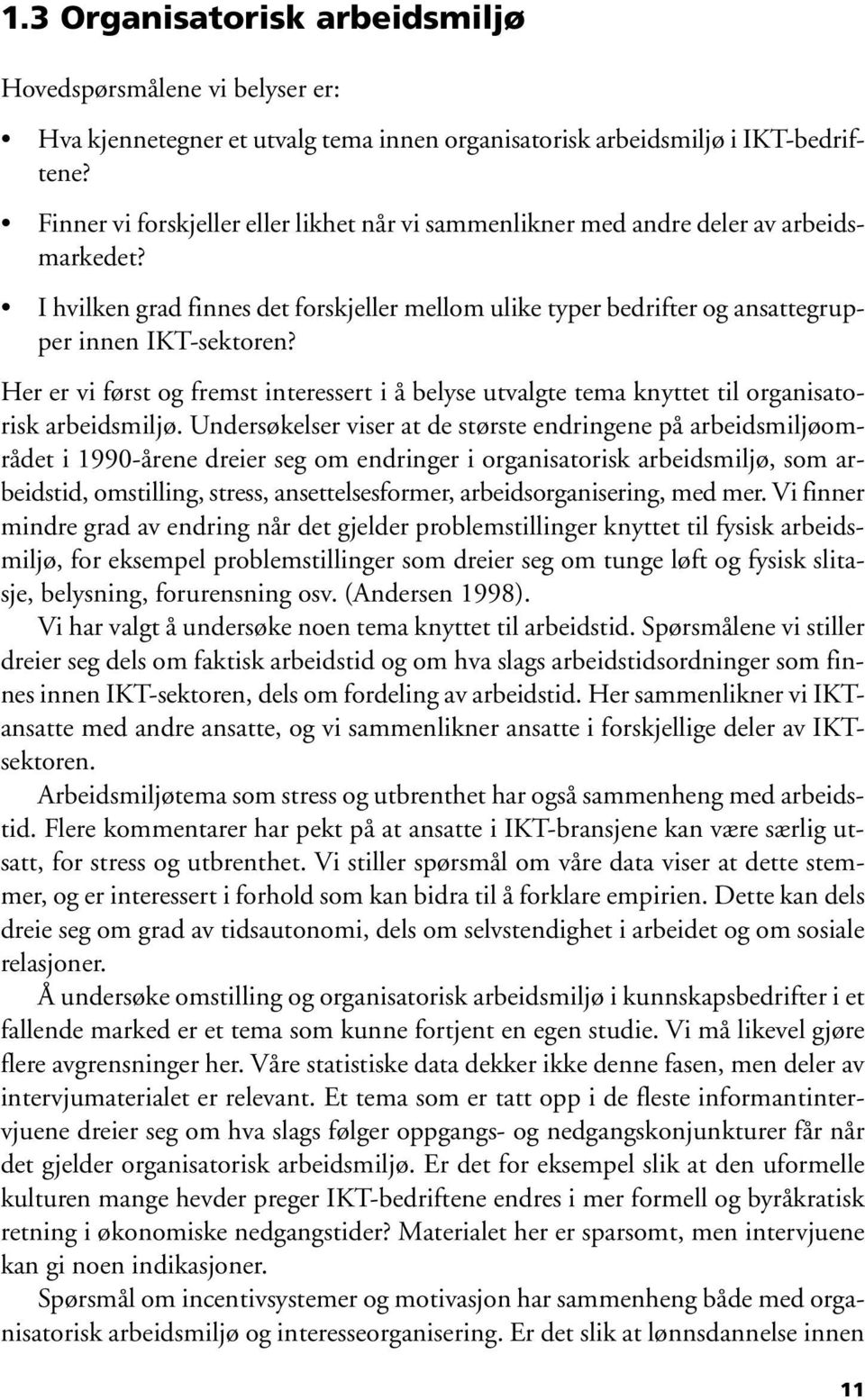 Her er vi først og fremst interessert i å belyse utvalgte tema knyttet til organisatorisk arbeidsmiljø.