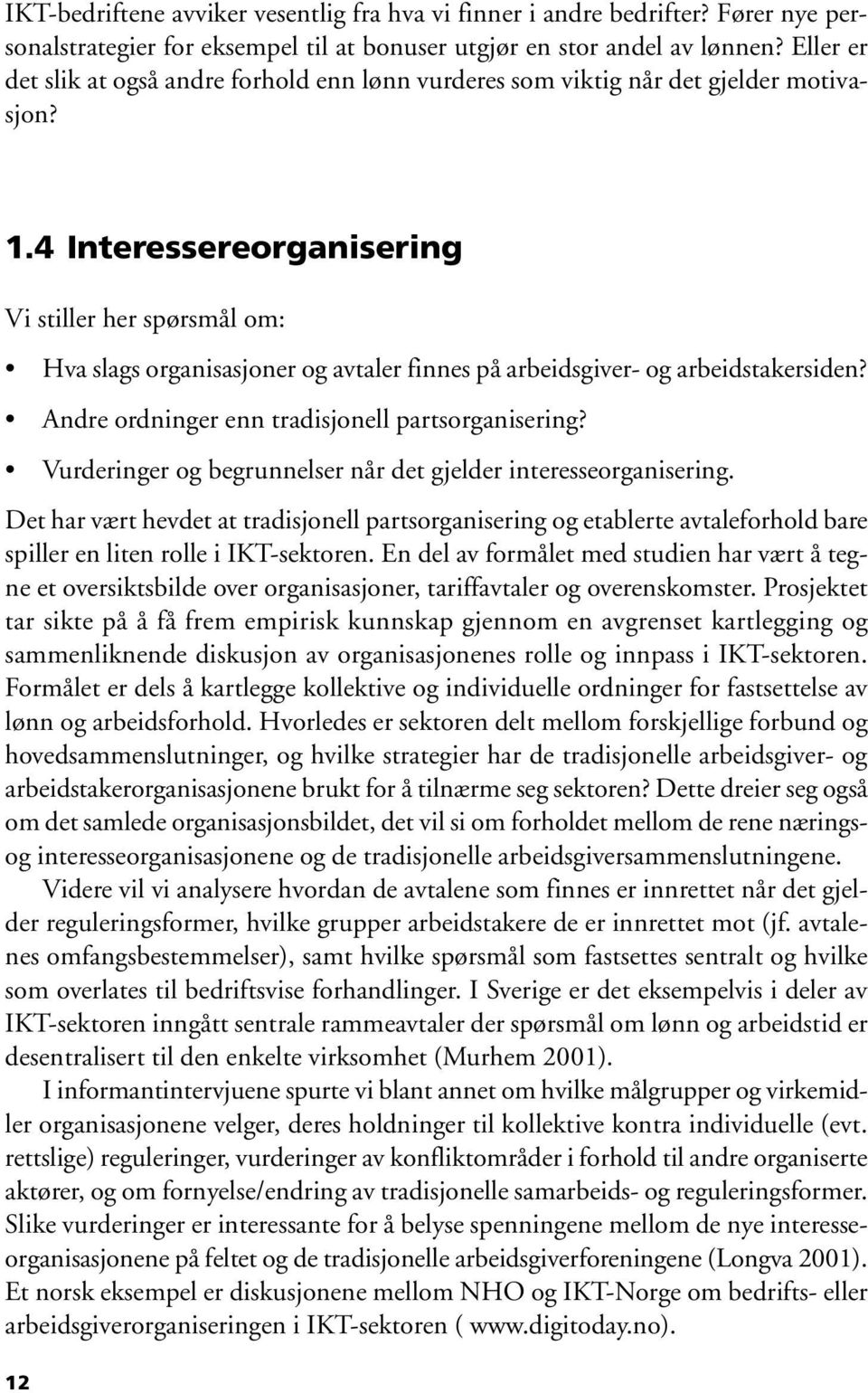 4 Interessereorganisering Vi stiller her spørsmål om: Hva slags organisasjoner og avtaler finnes på arbeidsgiver- og arbeidstakersiden? Andre ordninger enn tradisjonell partsorganisering?