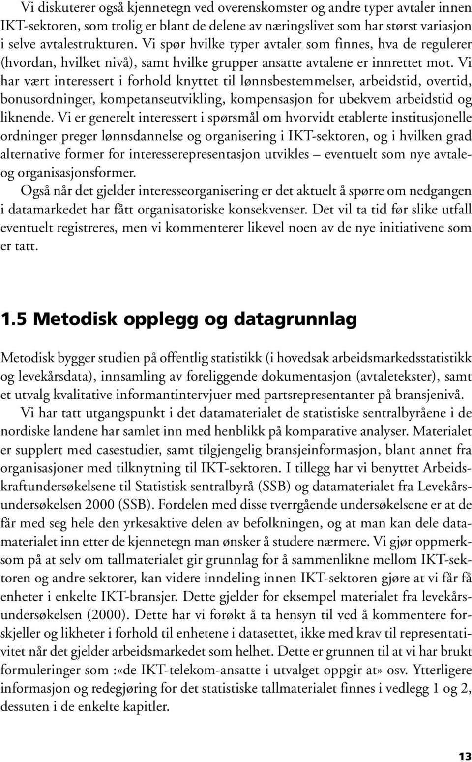 Vi har vært interessert i forhold knyttet til lønnsbestemmelser, arbeidstid, overtid, bonusordninger, kompetanseutvikling, kompensasjon for ubekvem arbeidstid og liknende.