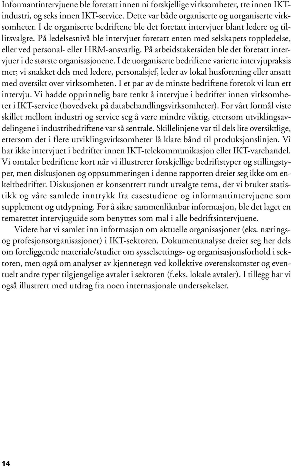 På ledelsesnivå ble intervjuet foretatt enten med selskapets toppledelse, eller ved personal- eller HRM-ansvarlig. På arbeidstakersiden ble det foretatt intervjuer i de største organisasjonene.