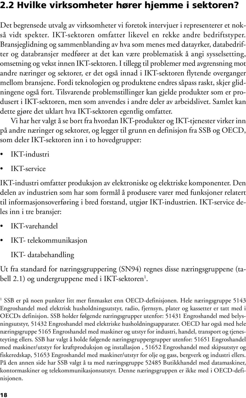 Bransjeglidning og sammenblanding av hva som menes med datayrker, databedrifter og databransjer medfører at det kan være problematisk å angi sysselsetting, omsetning og vekst innen IKT-sektoren.