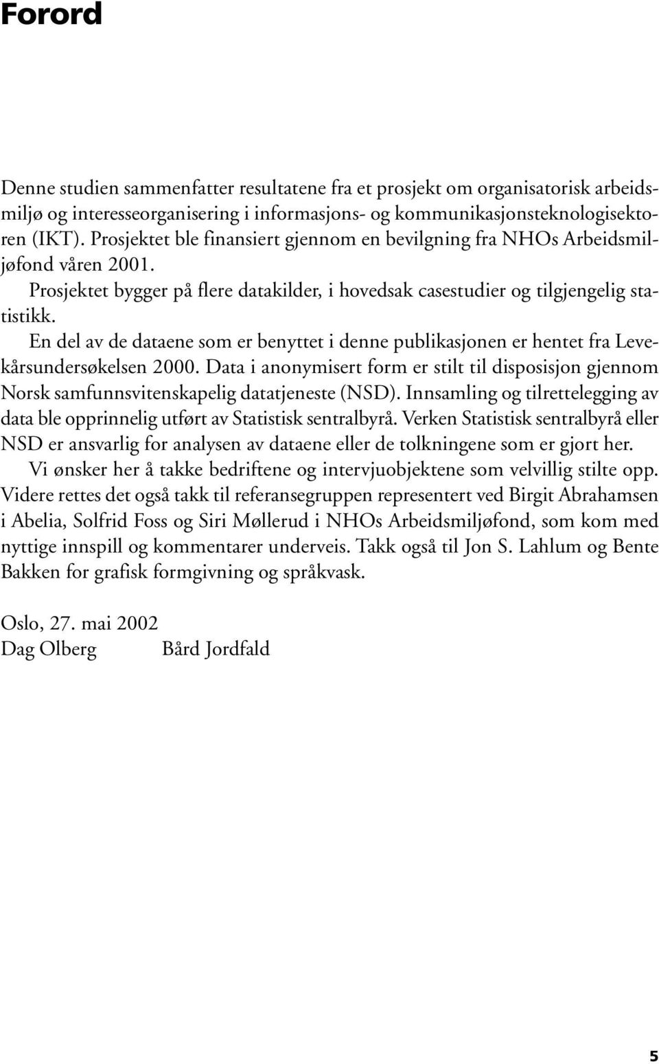 En del av de dataene som er benyttet i denne publikasjonen er hentet fra Levekårsundersøkelsen 2000.