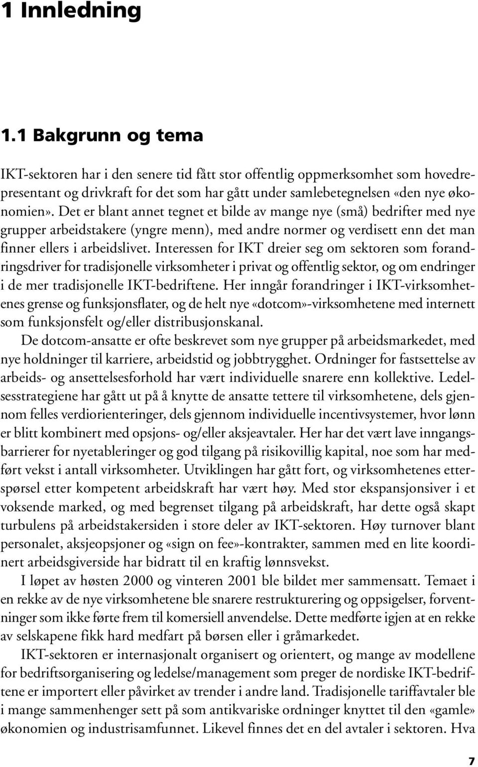 Det er blant annet tegnet et bilde av mange nye (små) bedrifter med nye grupper arbeidstakere (yngre menn), med andre normer og verdisett enn det man finner ellers i arbeidslivet.