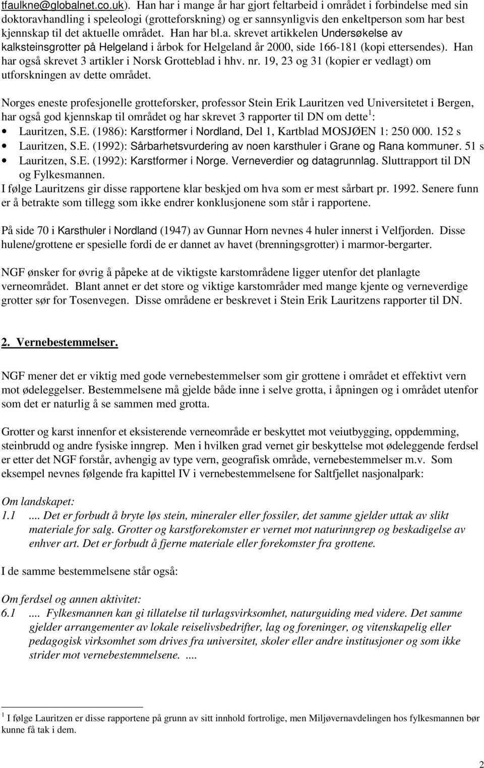 området. Han har bl.a. skrevet artikkelen Undersøkelse av kalksteinsgrotter på Helgeland i årbok for Helgeland år 2000, side 166-181 (kopi ettersendes).