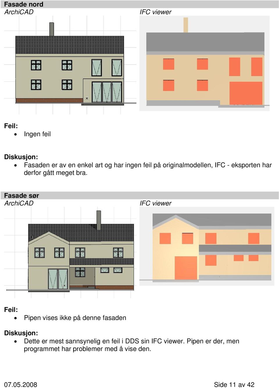 Fasade sør ArchiCAD IFC viewer Pipen vises ikke på denne fasaden Dette er mest