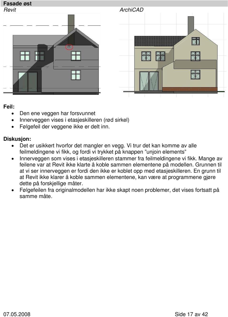 Mange av feilene var at Revit ikke klarte å koble sammen elementene på modellen. Grunnen til at vi ser innerveggen er fordi den ikke er koblet opp med etasjeskilleren.