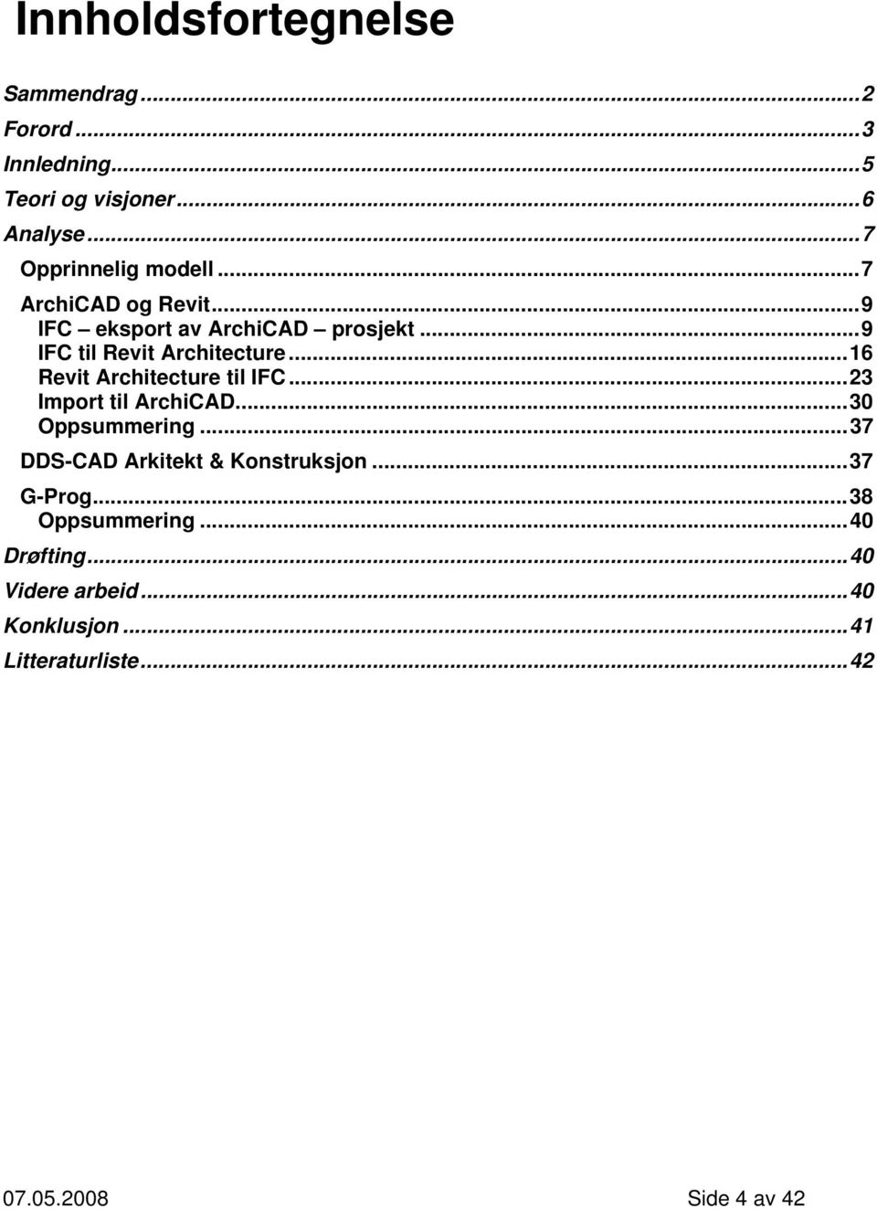 ..16 Revit Architecture til IFC...23 Import til ArchiCAD...30 Oppsummering...37 DDS-CAD Arkitekt & Konstruksjon.