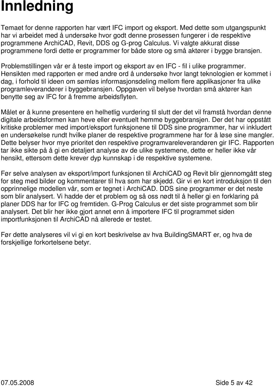 Vi valgte akkurat disse programmene fordi dette er programmer for både store og små aktører i bygge bransjen. Problemstillingen vår er å teste import og eksport av en IFC - fil i ulike programmer.