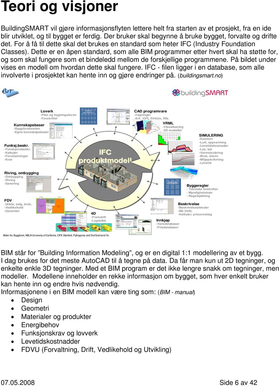 Dette er en åpen standard, som alle BIM programmer etter hvert skal ha støtte for, og som skal fungere som et bindeledd mellom de forskjellige programmene.