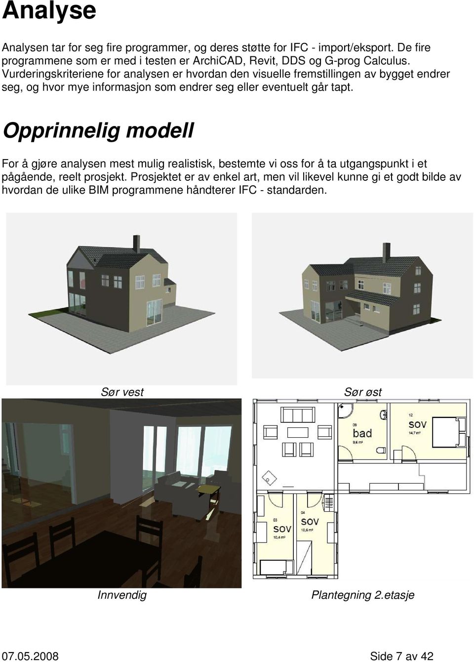 Vurderingskriteriene for analysen er hvordan den visuelle fremstillingen av bygget endrer seg, og hvor mye informasjon som endrer seg eller eventuelt går tapt.