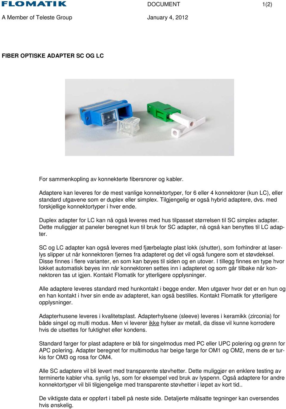 med forskjellige konnektortyper i hver ende. Duplex adapter for LC kan nå også leveres med hus tilpasset størrelsen til SC simplex adapter.