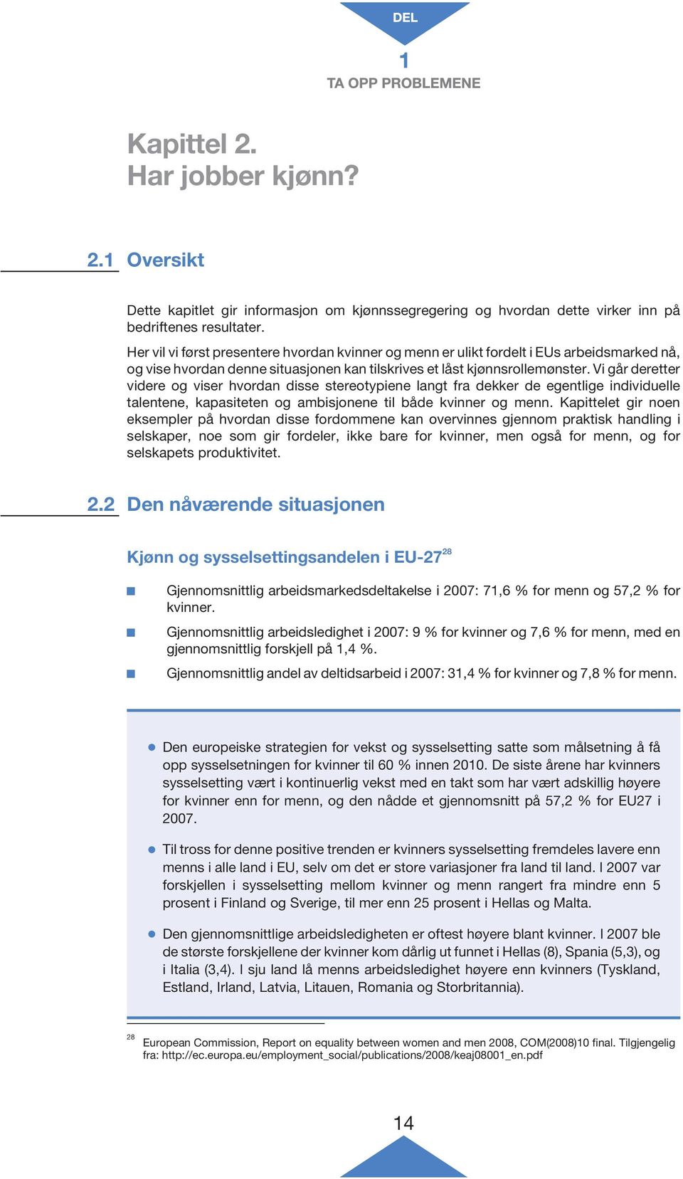 Vi går deretter videre og viser hvordan disse stereotypiene langt fra dekker de egentlige individuelle talentene, kapasiteten og ambisjonene til både kvinner og menn.