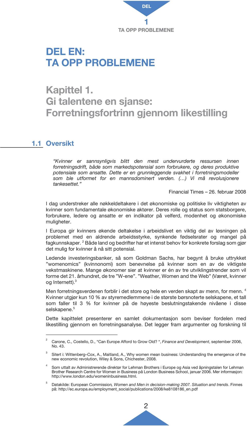 Dette er en grunnleggende svakhet i forretningsmodeller som ble utformet for en mannsdominert verden. ( ) Vi må revolusjonere tankesettet. Financial Times 26.