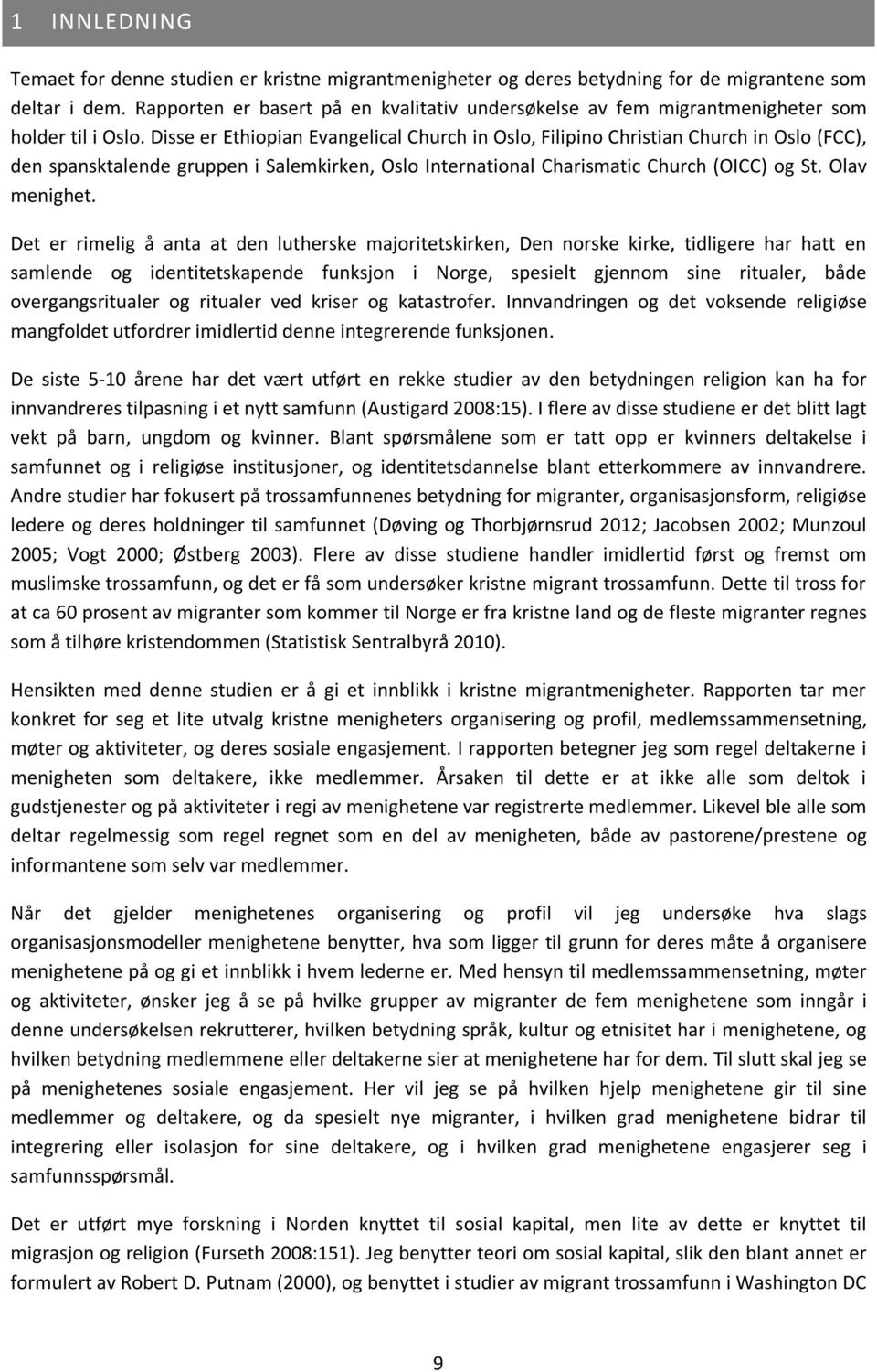 Disse er Ethiopian Evangelical Church in Oslo, Filipino Christian Church in Oslo (FCC), den spansktalende gruppen i Salemkirken, Oslo International Charismatic Church (OICC) og St. Olav menighet.