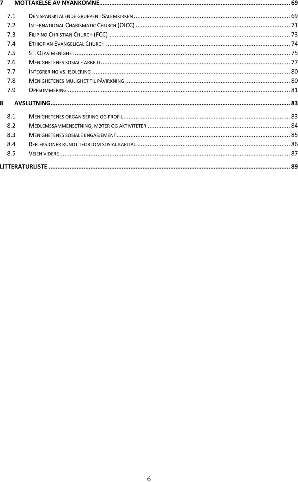 7 INTEGRERING VS. ISOLERING... 80 7.8 MENIGHETENES MULIGHET TIL PÅVIRKNING... 80 7.9 OPPSUMMERING... 81 8 AVSLUTNING... 83 8.