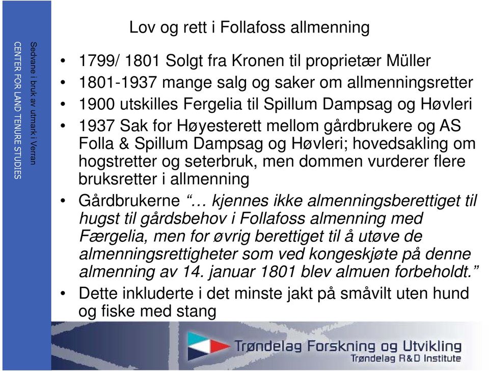 bruksretter i allmenning Gårdbrukerne kjennes ikke almenningsberettiget til hugst til gårdsbehov i Follafoss almenning med Færgelia, men for øvrig berettiget til å utøve de