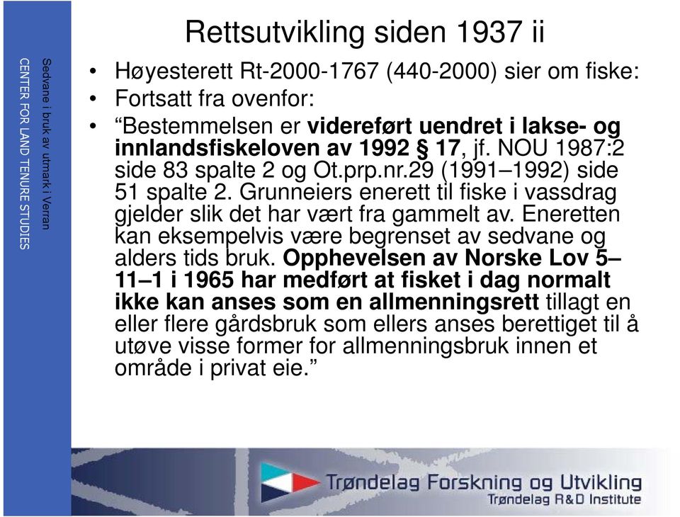 Grunneiers enerett til fiske i vassdrag gjelder slik det har vært fra gammelt av. Eneretten kan eksempelvis være begrenset av sedvane og alders tids bruk.