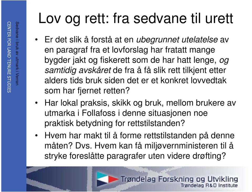 fjernet retten? Har lokal praksis, skikk og bruk, mellom brukere av utmarka i Follafoss i denne situasjonen noe praktisk betydning for rettstilstanden?