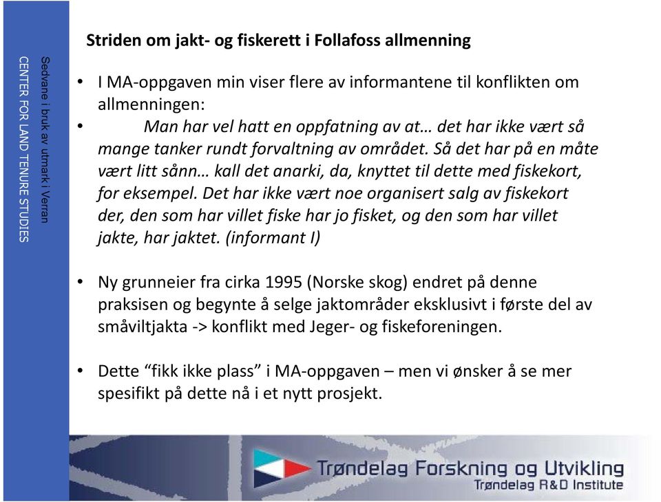 Det har ikke vært noe organisert salg av fiskekort der, den som har villet fiske har jo fisket, og den som har villet jakte, har jaktet.