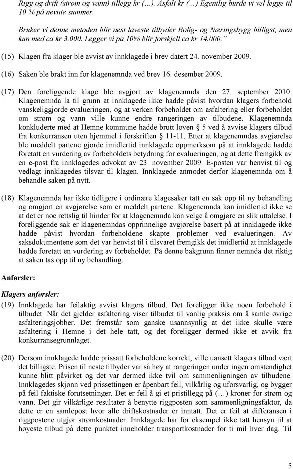 november 2009. (16) Saken ble brakt inn for klagenemnda ved brev 16. desember 2009. (17) Den foreliggende klage ble avgjort av klagenemnda den 27. september 2010.