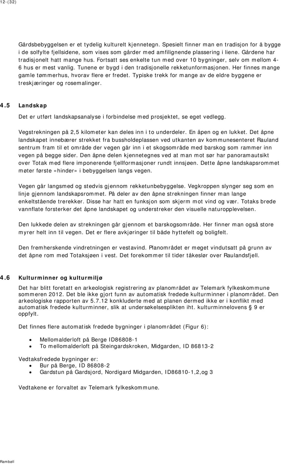 Her finnes mange gamle tømmerhus, hvorav flere er fredet. Typiske trekk for mange av de eldre byggene er treskjæringer og rosemalinger. 4.