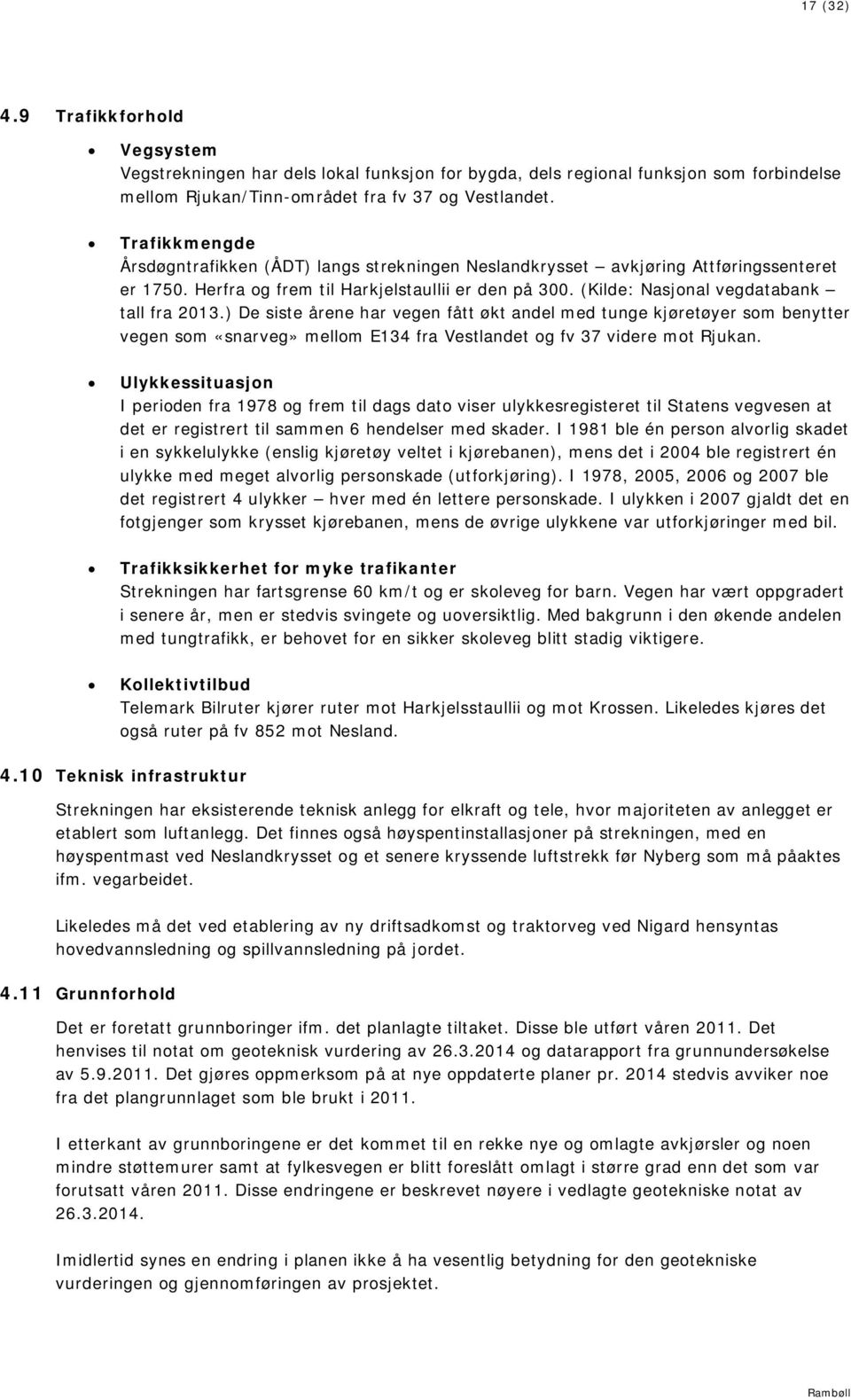 (Kilde: Nasjonal vegdatabank tall fra 2013.) De siste årene har vegen fått økt andel med tunge kjøretøyer som benytter vegen som «snarveg» mellom E134 fra Vestlandet og fv 37 videre mot Rjukan.