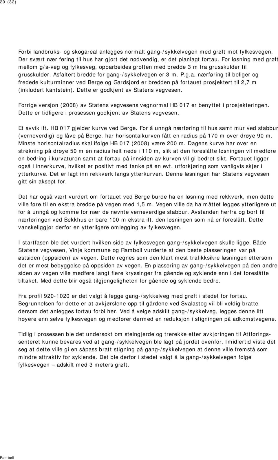 Dette er godkjent av Statens vegvesen. Forrige versjon (2008) av Statens vegvesens vegnormal HB 017 er benyttet i prosjekteringen. Dette er tidligere i prosessen godkjent av Statens vegvesen.