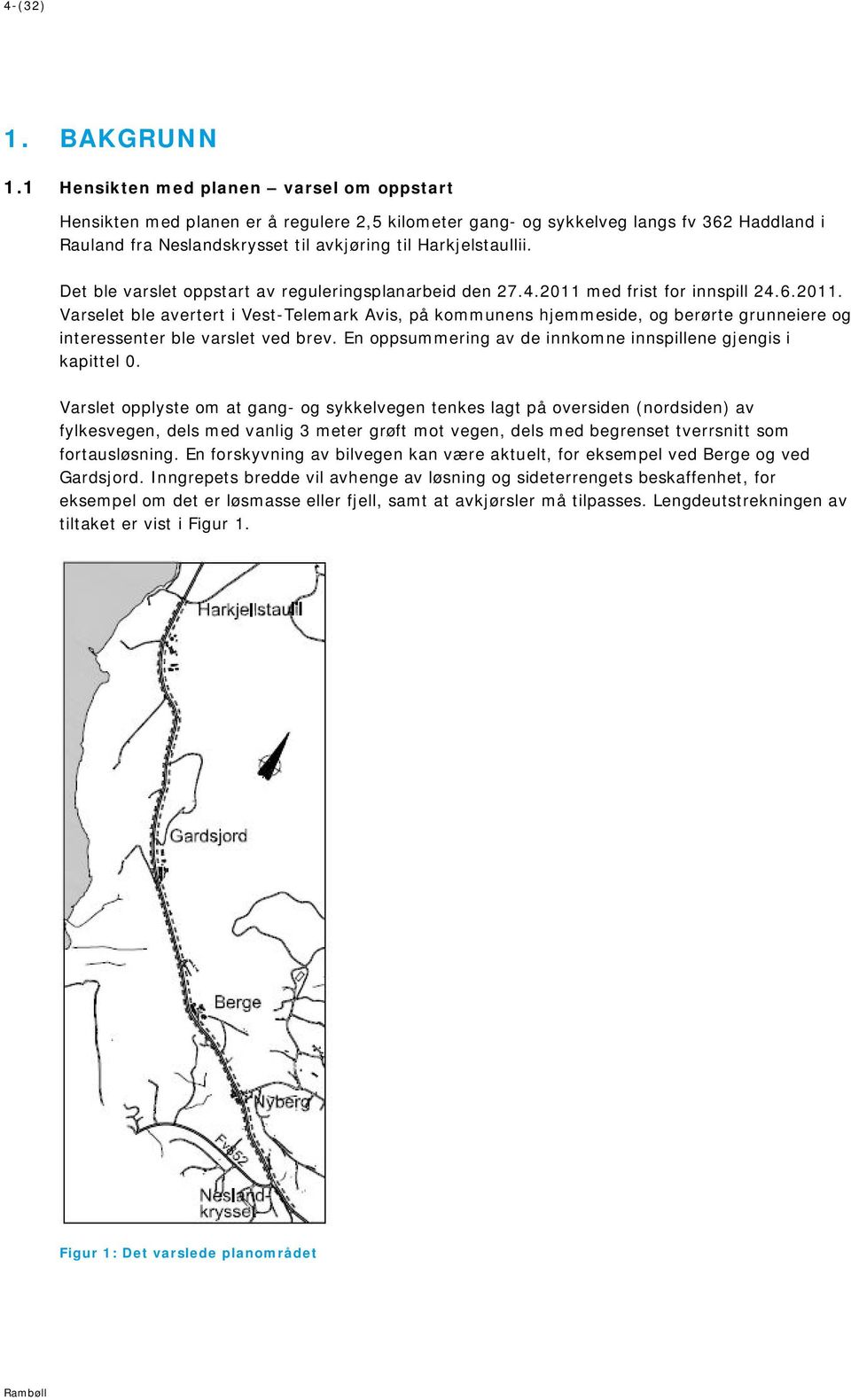 Det ble varslet oppstart av reguleringsplanarbeid den 27.4.2011 med frist for innspill 24.6.2011. Varselet ble avertert i Vest-Telemark Avis, på kommunens hjemmeside, og berørte grunneiere og interessenter ble varslet ved brev.