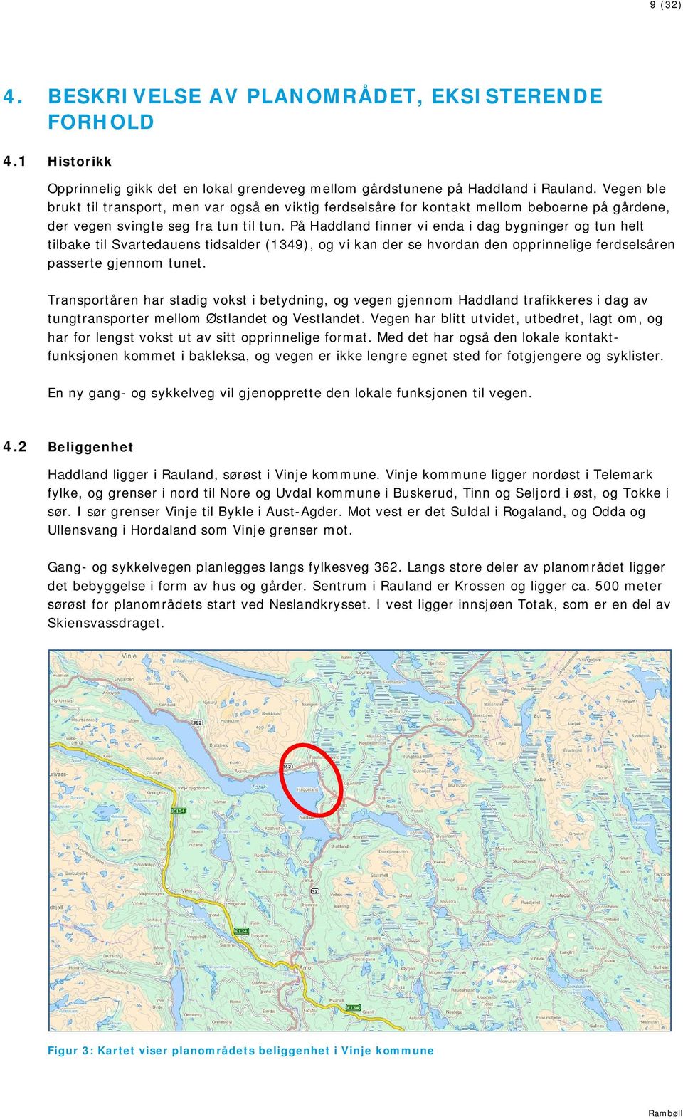 På Haddland finner vi enda i dag bygninger og tun helt tilbake til Svartedauens tidsalder (1349), og vi kan der se hvordan den opprinnelige ferdselsåren passerte gjennom tunet.